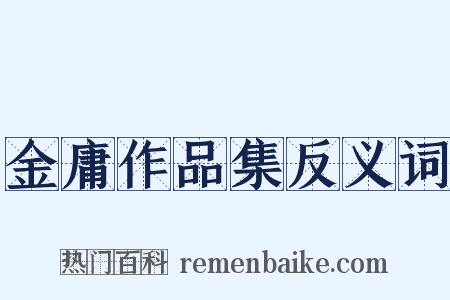 金庸作品集反义词是什么意思的图片